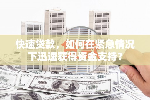 临淄快速贷款，如何在紧急情况下迅速获得资金支持？
