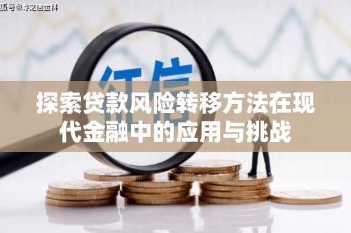 临淄探索贷款风险转移方法在现代金融中的应用与挑战