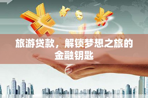 临淄旅游贷款，解锁梦想之旅的金融钥匙