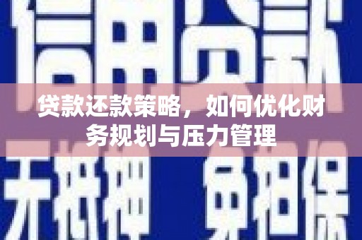 临淄贷款还款策略，如何优化财务规划与压力管理