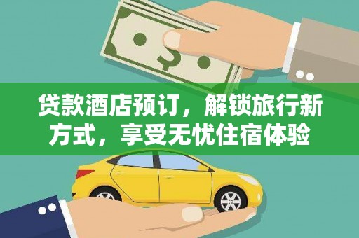 临淄贷款酒店预订，解锁旅行新方式，享受无忧住宿体验