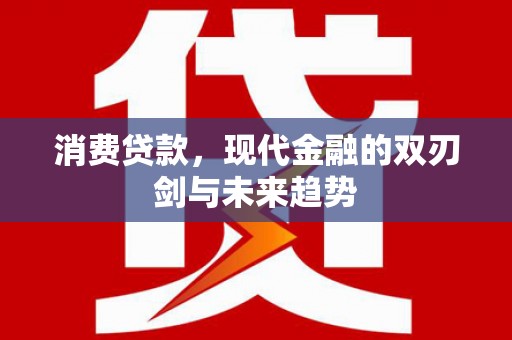 临淄消费贷款，现代金融的双刃剑与未来趋势