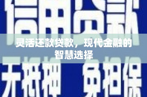 临淄灵活还款贷款，现代金融的智慧选择