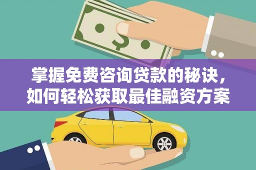 临淄掌握免费咨询贷款的秘诀，如何轻松获取最佳融资方案