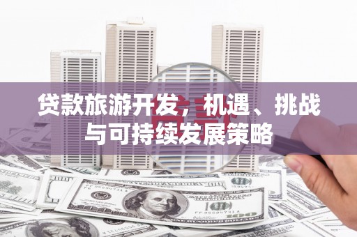 临淄贷款旅游开发，机遇、挑战与可持续发展策略