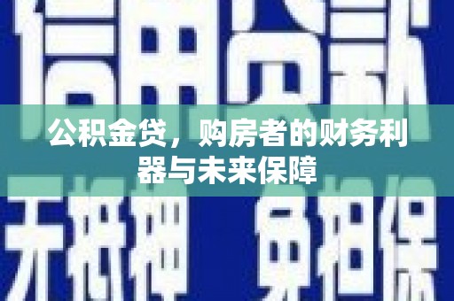 临淄公积金贷，购房者的财务利器与未来保障