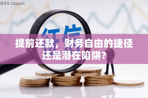 临淄提前还款，财务自由的捷径还是潜在陷阱？