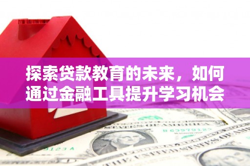 临淄探索贷款教育的未来，如何通过金融工具提升学习机会