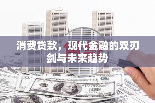 临淄消费贷款，现代金融的双刃剑与未来趋势