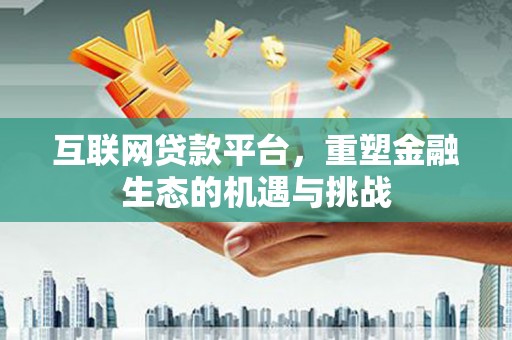 临淄互联网贷款平台，重塑金融生态的机遇与挑战