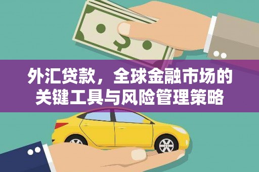 临淄外汇贷款，全球金融市场的关键工具与风险管理策略