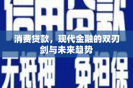 临淄消费贷款，现代金融的双刃剑与未来趋势