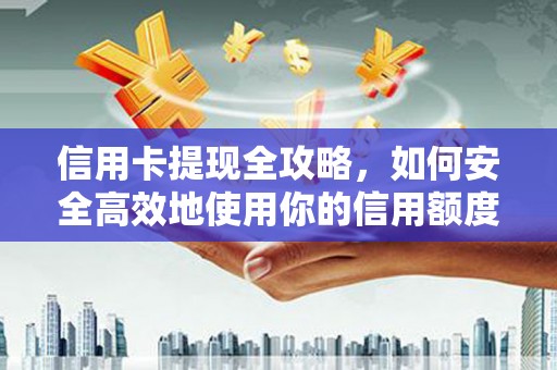 临淄信用卡提现全攻略，如何安全高效地使用你的信用额度
