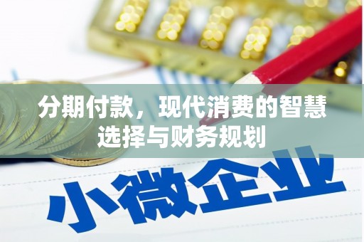 临淄分期付款，现代消费的智慧选择与财务规划