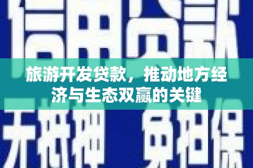 临淄旅游开发贷款，推动地方经济与生态双赢的关键