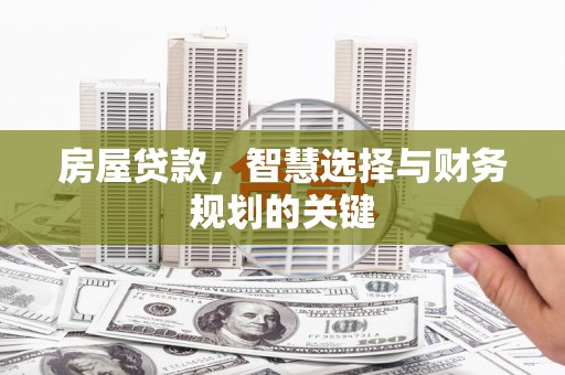 临淄房屋贷款，智慧选择与财务规划的关键