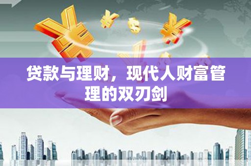 临淄贷款与理财，现代人财富管理的双刃剑