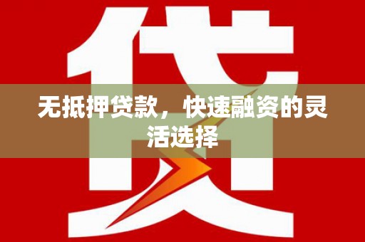 临淄无抵押贷款，快速融资的灵活选择