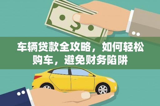 临淄车辆贷款全攻略，如何轻松购车，避免财务陷阱