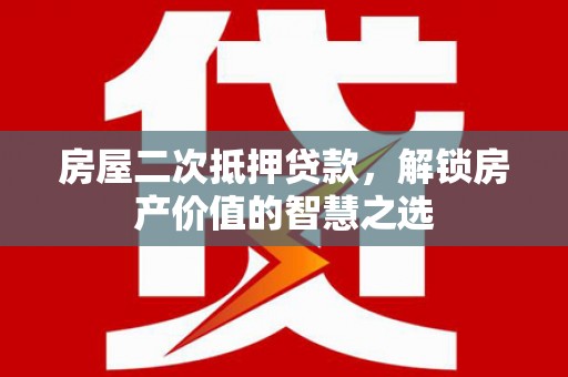临淄房屋二次抵押贷款，解锁房产价值的智慧之选