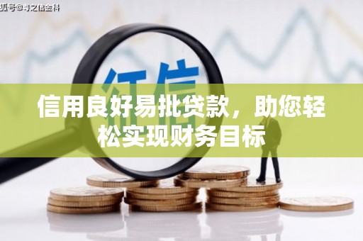临淄信用良好易批贷款，助您轻松实现财务目标