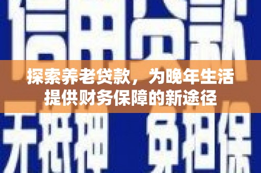 临淄探索养老贷款，为晚年生活提供财务保障的新途径
