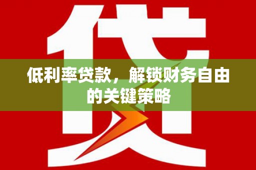 临淄低利率贷款，解锁财务自由的关键策略