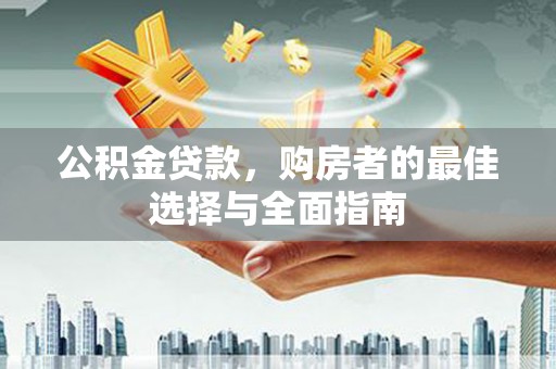 临淄公积金贷款，购房者的最佳选择与全面指南