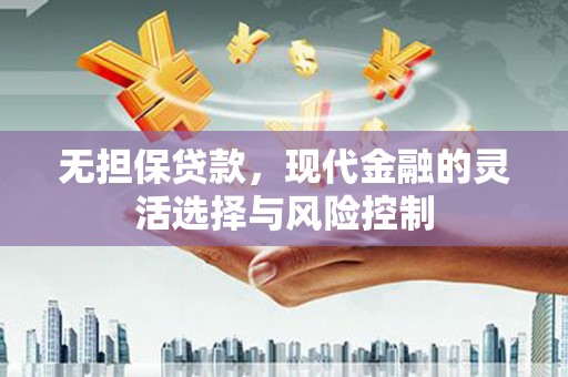 临淄无担保贷款，现代金融的灵活选择与风险控制