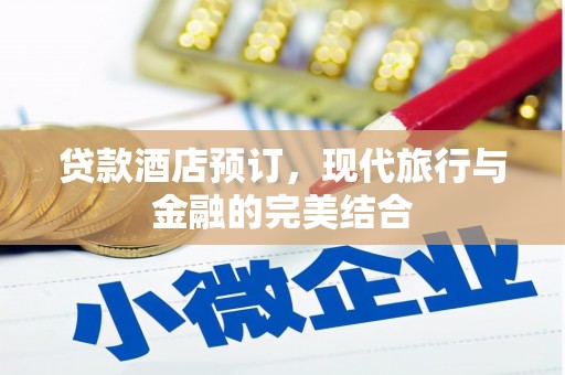 临淄贷款酒店预订，现代旅行与金融的完美结合