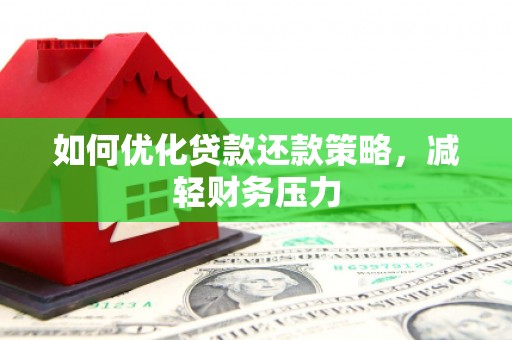 临淄如何优化贷款还款策略，减轻财务压力