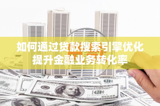 临淄如何通过贷款搜索引擎优化提升金融业务转化率