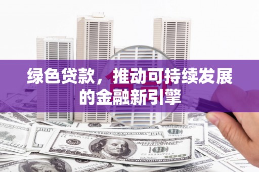 临淄绿色贷款，推动可持续发展的金融新引擎
