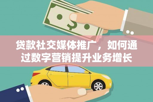 临淄贷款社交媒体推广，如何通过数字营销提升业务增长