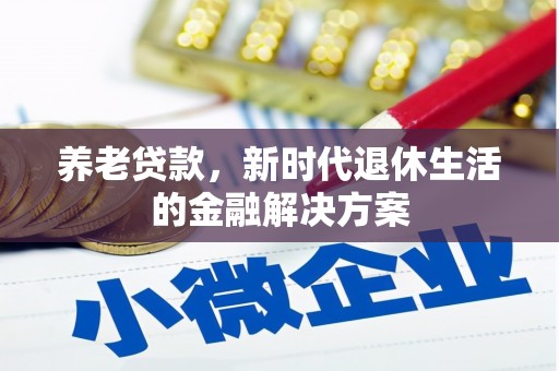 临淄养老贷款，新时代退休生活的金融解决方案