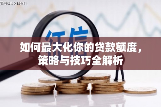 临淄如何最大化你的贷款额度，策略与技巧全解析