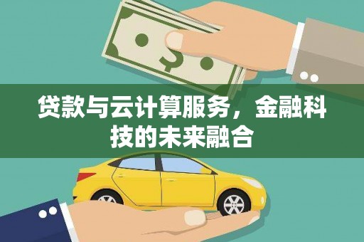 临淄贷款与云计算服务，金融科技的未来融合