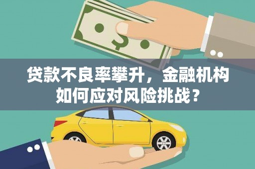 临淄贷款不良率攀升，金融机构如何应对风险挑战？